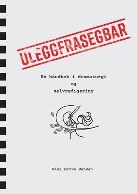 Uleggfrasegbar - en håndbok i dramaturgi og selvredigering
