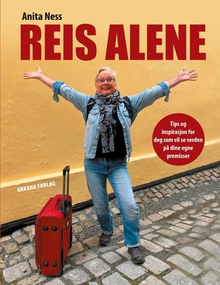 Reis alene - tips og inspirasjon for deg som vil se verden på dine egne premisser